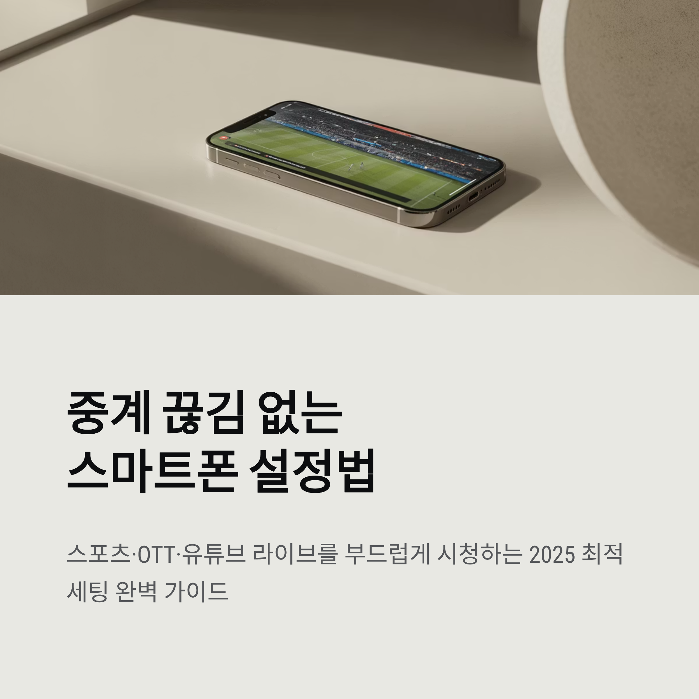 중계 끊김 없는 스마트폰 설정법 | 스포츠·OTT·유튜브 라이브 완벽 시청을 위한 2025 최적 세팅